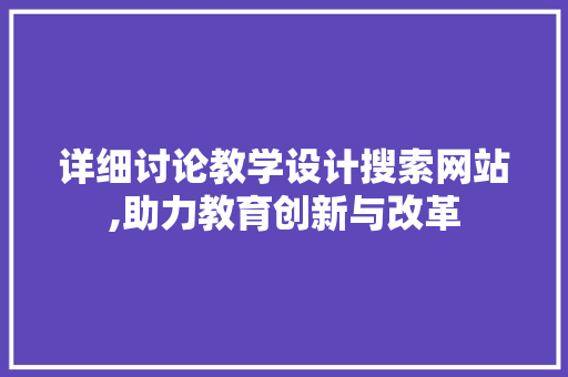 详细讨论教学设计搜索网站,助力教育创新与改革