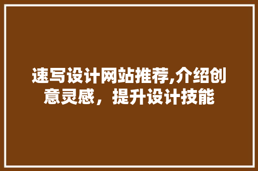 速写设计网站推荐,介绍创意灵感，提升设计技能 速写设计网站推荐,介绍创意灵感，提升设计技能 搜狗优化