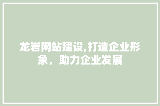 龙岩网站建设,打造企业形象，助力企业发展 龙岩网站建设,打造企业形象，助力企业发展 百度算法
