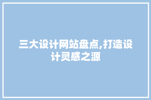 三大设计网站盘点,打造设计灵感之源 三大设计网站盘点,打造设计灵感之源 搜狗优化