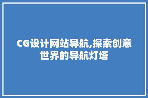 CG设计网站导航,探索创意世界的导航灯塔 CG设计网站导航,探索创意世界的导航灯塔 小程序开发