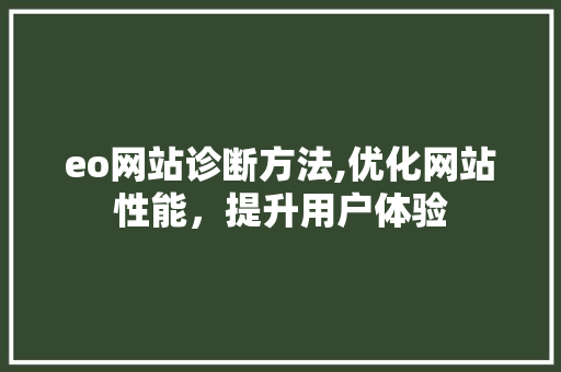 eo网站诊断方法,优化网站性能，提升用户体验 eo网站诊断方法,优化网站性能，提升用户体验 百度算法