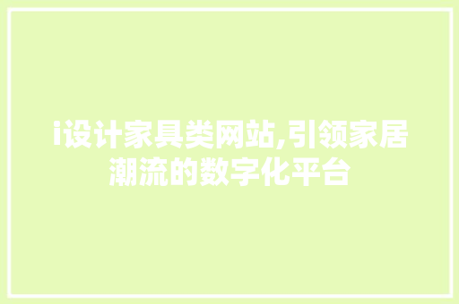 i设计家具类网站,引领家居潮流的数字化平台 i设计家具类网站,引领家居潮流的数字化平台 网站开发