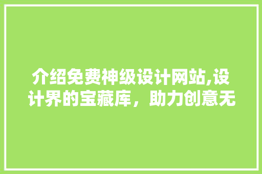 介绍免费神级设计网站,设计界的宝藏库，助力创意无限！ 介绍免费神级设计网站,设计界的宝藏库，助力创意无限！ 360搜优化