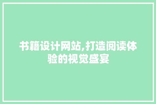 书籍设计网站,打造阅读体验的视觉盛宴 书籍设计网站,打造阅读体验的视觉盛宴 AI技术学习