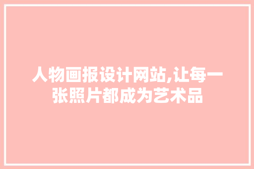 人物画报设计网站,让每一张照片都成为艺术品