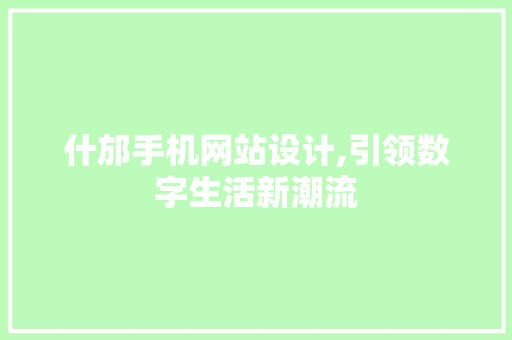 什邡手机网站设计,引领数字生活新潮流 什邡手机网站设计,引领数字生活新潮流 AI技术学习