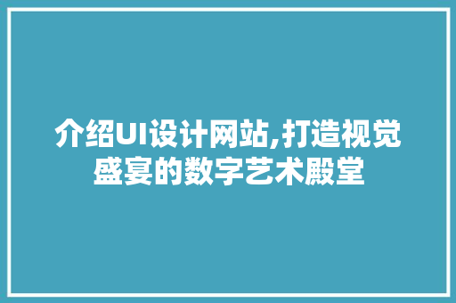 介绍UI设计网站,打造视觉盛宴的数字艺术殿堂 介绍UI设计网站,打造视觉盛宴的数字艺术殿堂 头条优化